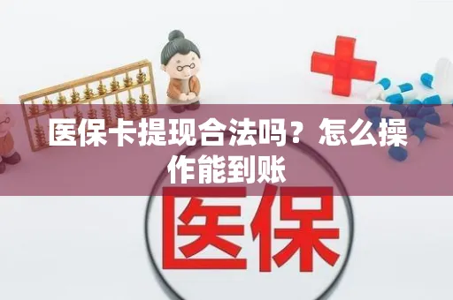 医保卡提现合法吗？怎么操作能到账